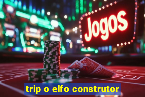 trip o elfo construtor